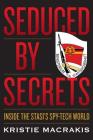 Seduced by Secrets: Inside the Stasi's Spy-Tech World By Kristie Macrakis Cover Image