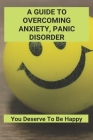 A Guide To Overcoming Anxiety, Panic Disorder: You Deserve To Be Happy By Garfield Turpen Cover Image