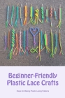 Beginner-Friendly Plastic Lace Crafts: Steps for Making Plastic Lacing Patterns By Tammy Frederick Cover Image