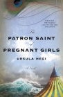 The Patron Saint of Pregnant Girls: A Novel By Ursula Hegi Cover Image