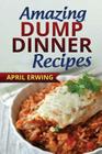 Amazing Dump Dinner Recipes By April Erwing Cover Image