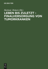 Leben bis zuletzt - Finalversorgung von Tumorkranken By Hartmut Reiners (Editor) Cover Image