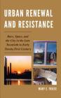 Urban Renewal and Resistance: Race, Space, and the City in the Late Twentieth to the Early Twenty-First Century By Mary E. Triece Cover Image