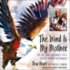 The Wind Is My Mother Lib/E: The Life and Teachings of a Native American Shaman Cover Image