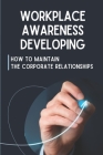 Workplace Awareness Developing: How To Maintain The Corporate Relationships: Work Styles By Ginette Stanojevic Cover Image