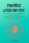 Tantric Lesbian Sex: The Ultimate Step by Step Guide for Women to Discover Tantric Sex Positions, Tips, Ideas, and Secrets By Florence Blue Cover Image