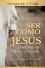Ser Como Jesús: Cómo cultivar el fruto del Espíritu By Christopher J. H. Wright Cover Image