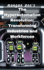 The Hyperautomation Revolution: Transforming Industries and Workforces By Morgan Lee Cover Image