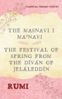 The Masnavi I Ma'navi of Rumi (Complete 6 Books): The Festival of Spring from The Díván of Jeláleddín Cover Image