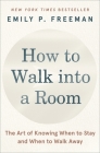 How to Walk Into a Room: The Art of Knowing When to Stay and When to Walk Away Cover Image