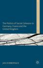 The Politics of Social Cohesion in Germany, France and the United Kingdom (Palgrave Politics of Identity and Citizenship) Cover Image