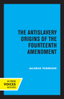 The Antislavery Origins of the Fourteenth Amendment By Jacobus tenBroek Cover Image
