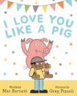 I Love You Like a Pig By Mac Barnett, Greg Pizzoli (Illustrator) Cover Image