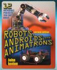 Robots, Androids and Animatrons, Second Edition: 12 Incredible Projects You Can Build Cover Image