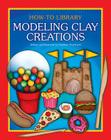 Modeling Clay Creations (How-To Library) By Kathleen Petelinsek, Kathleen Petelinsek (Illustrator) Cover Image