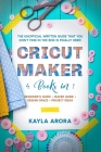 Cricut Maker: 4 BOOKS in 1 - Beginner's guide + Maker Guide + Design Space + Project Ideas. The Unofficial Written Guide That You Do By Kayla Arora Cover Image