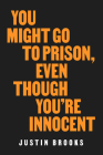 You Might Go to Prison, Even Though You're Innocent By Justin Brooks, Barry Scheck (Foreword by) Cover Image