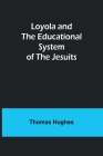 Loyola and the Educational System of the Jesuits By Thomas Hughes Cover Image