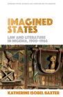Imagined States: Law and Literature in Nigeria 1900-1966 By Katherine Isobel Baxter Cover Image