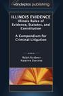 Illinois Evidence: Illinois Rules of Evidence, Statutes, and Constitution. a Compendium for Criminal Litigation Cover Image