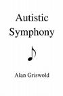 Autistic Symphony By Alan Griswold Cover Image