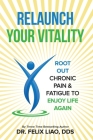 Relaunch Your Vitality: Root Out Chronic Pain & Fatigue To Enjoy Life Again By Felix Liao Cover Image
