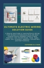 Ultimate Electric Wiring Solution Guide: A Step-by-step Guide to Learning Electric Wiring From Scratch to Professional Level with Most Common Electric By Cuthred E. a. Ivar Cover Image
