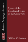 Syntax of the Moods and Tenses of the Greek Verb (Ancient Language Resources) By William Watson Goodwin, K. C. Hanson (Editor) Cover Image