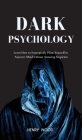 Dark Psychology: Learn How to Strategically Plant Yourself in Anyone's Mind Without Arousing Suspicion By Henry Wood Cover Image