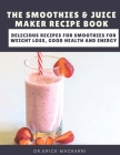 The Smoothies & Juice Maker Recipe Book: Delicious recipes for smoothies for weight loss, good health and energy By Dr Erick Mackarni Cover Image