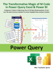 The Transformative Magic of M Code in Power Query Excel & Power BI: A BEGINNER’S GUIDE TO MASTERING THE ART OF DATA METAMORPHOSIS TO GET JUST THE DATA STRUCTURE NEEDED TO CREATE INSIGHTFUL DATA ANALYSIS SOLUTION By Mike Girvin Cover Image