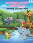 SUPER CUTE ANIMALS - Coloring Book For Kids By Eliza Turco Cover Image
