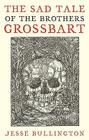 The Sad Tale Of The Brothers Grossbart By Jesse Bullington Cover Image