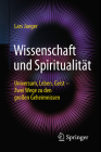 Wissenschaft Und Spiritualität: Universum, Leben, Geist - Zwei Wege Zu Den Großen Geheimnissen Cover Image