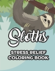 Sloths Stress Relief Coloring Book: Childrens Coloring Sheets Of Sloths, Adorable Illustrations And Designs To Color For Kids By Cynthia Browning Cover Image
