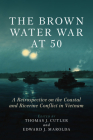 The Brown Water War at 50: A Retrospective on the Coastal and Riverine Conflict in Vietnam By Thomas J. Cutler (Editor), Edward J. Marolda (Editor) Cover Image
