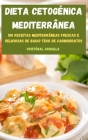 Dieta Cetogénica Mediterrânea: 100 Receitas Mediterrâneas Frescas E Deliciosas de Baixo Teor de Carboidratos Cover Image