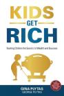 Kids Get Rich: Teaching Children the Secrets to Wealth and Success By Gina &. George Plytas Cover Image