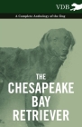 The Chesapeake Bay Retriever - A Complete Anthology of the Dog - By Various Cover Image