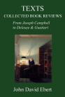 Texts: Collected Book Reviews from Joseph Campbell to Deleuze and Guattari By John David Ebert Cover Image