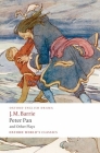 Peter Pan and Other Plays: The Admirable Crichton/Peter Pan/When Wendy Grew Up/What Every Woman Knows/Mary Rose (Oxford World's Classics) By James Matthew Barrie, Peter Hollindale Cover Image