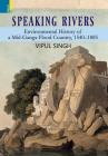 Speaking Rivers: Environmental History of a Mid-Ganga Flood Country, 1540 - 1885 By Vipul Singh Cover Image