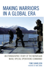 Making Warriors in a Global Era: An Ethnographic Study of the Norwegian Naval Special Operations Commando Cover Image