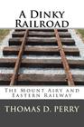 A Dinky Railroad: The Mount Airy and Eastern Railway By Thomas D. Perry Cover Image