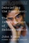 Debriefing the President: The Interrogation of Saddam Hussein By John Nixon Cover Image