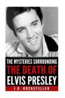 The Mysteries Surrounding the Death of Elvis Presley By J. D. Rockefeller Cover Image