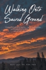 Walking Onto Sacred Ground: Sharing a Registered Nurses' Career in Oncology and Hospice, to Diminish the Fear and Anxiety About Death By Barb Leon Msn Phn Cover Image
