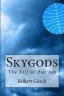 Skygods: The Fall of Pan Am By Robert Gandt Cover Image