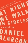 At Night We Walk in Circles: A Novel By Daniel Alarcón Cover Image