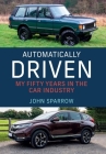 Automatically Driven: My 50 Years in the Car Industry By John Sparrow Cover Image